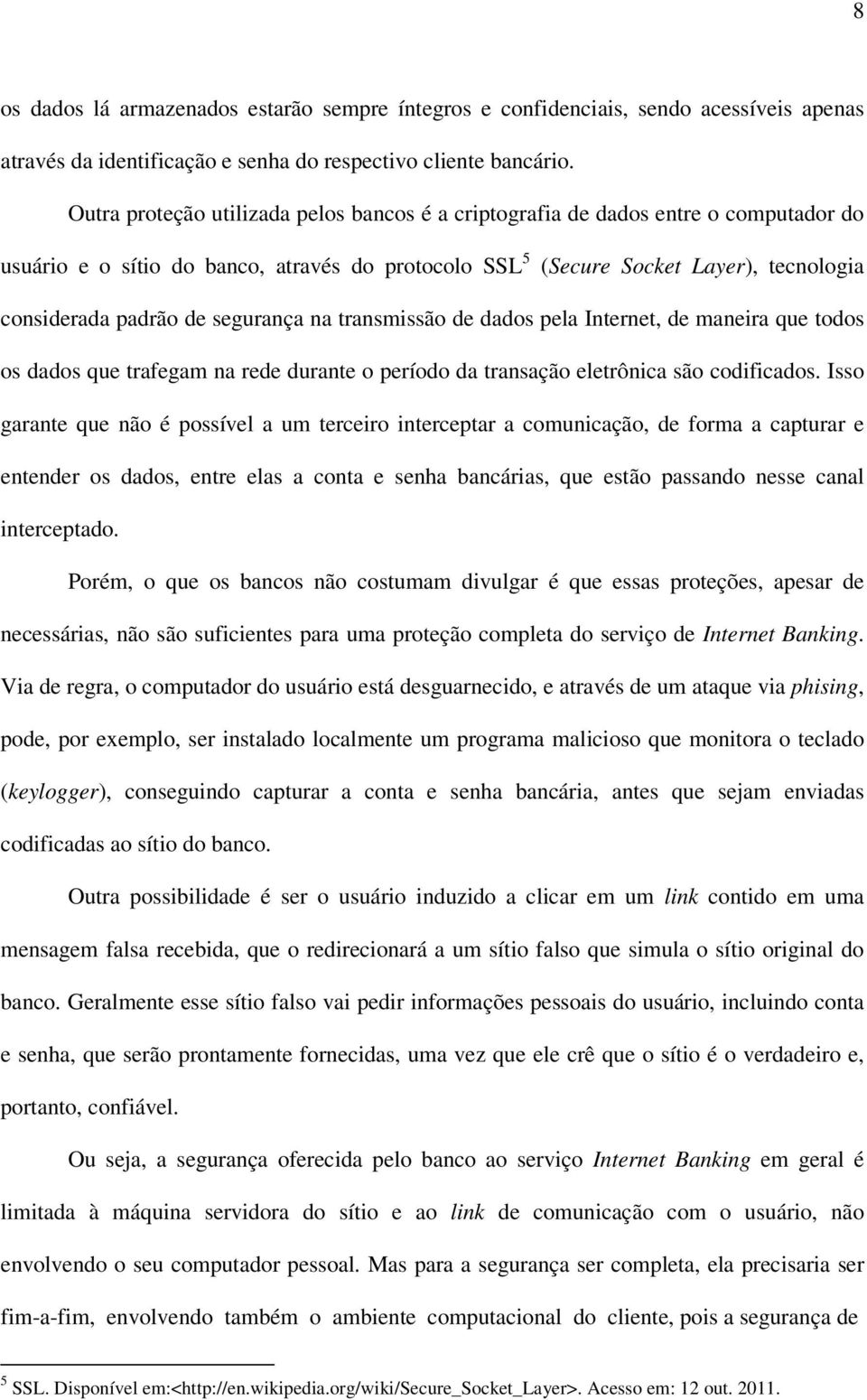 segurança na transmissão de dados pela Internet, de maneira que todos os dados que trafegam na rede durante o período da transação eletrônica são codificados.