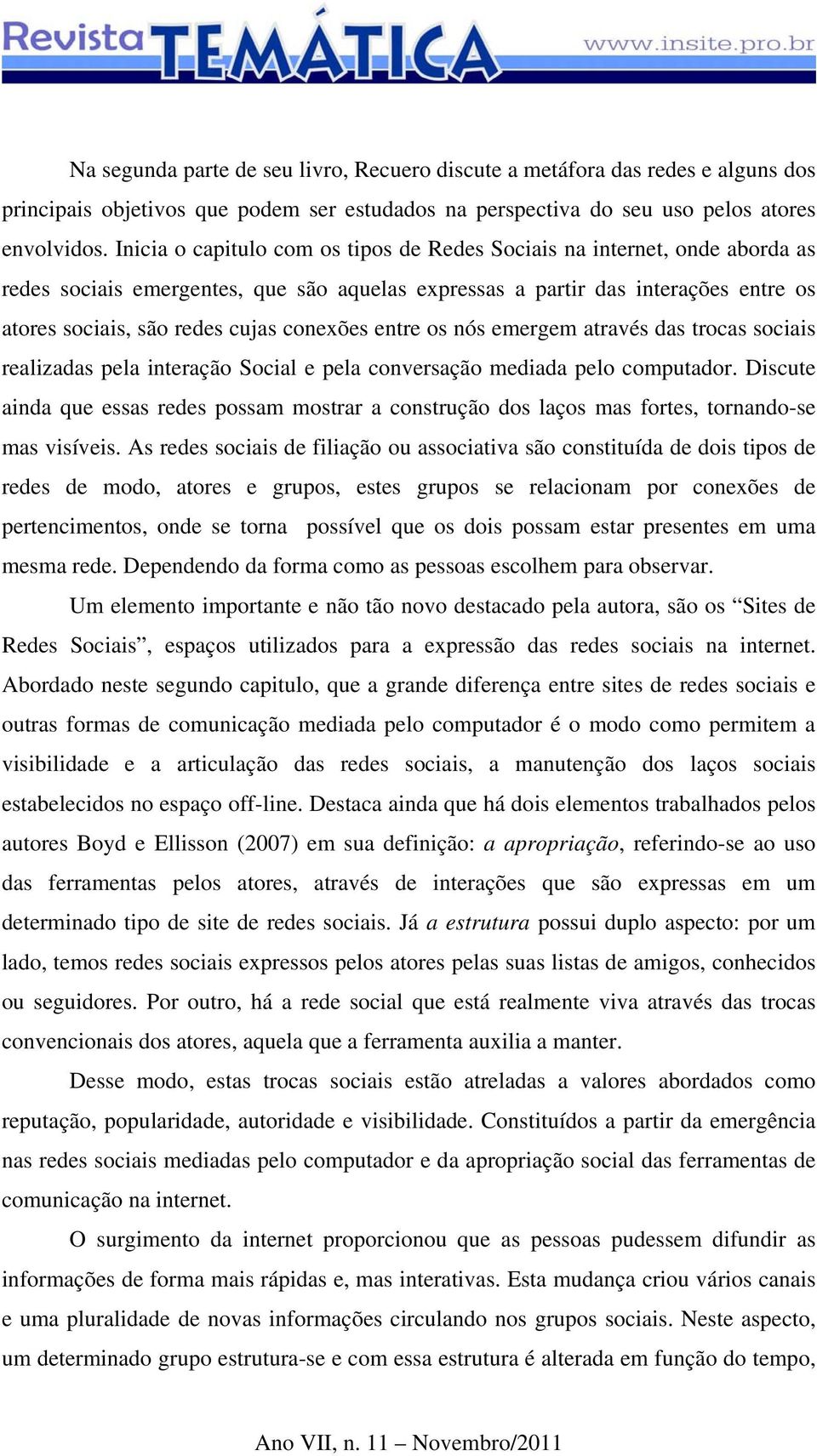 conexões entre os nós emergem através das trocas sociais realizadas pela interação Social e pela conversação mediada pelo computador.