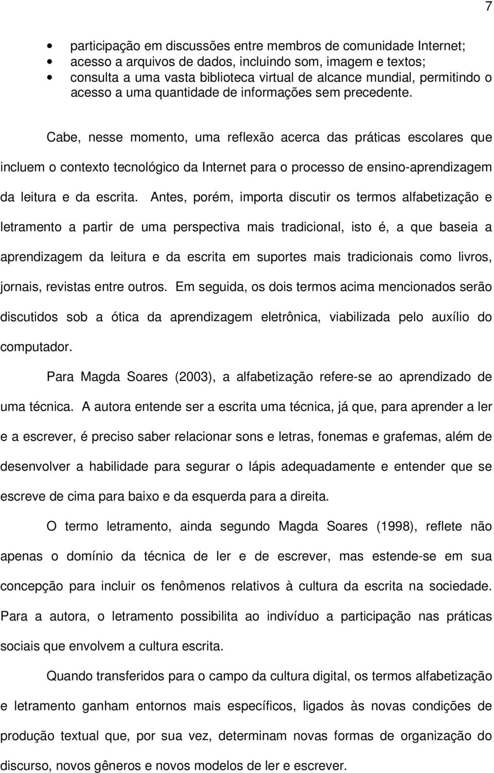 Cabe, nesse momento, uma reflexão acerca das práticas escolares que incluem o contexto tecnológico da Internet para o processo de ensino-aprendizagem da leitura e da escrita.