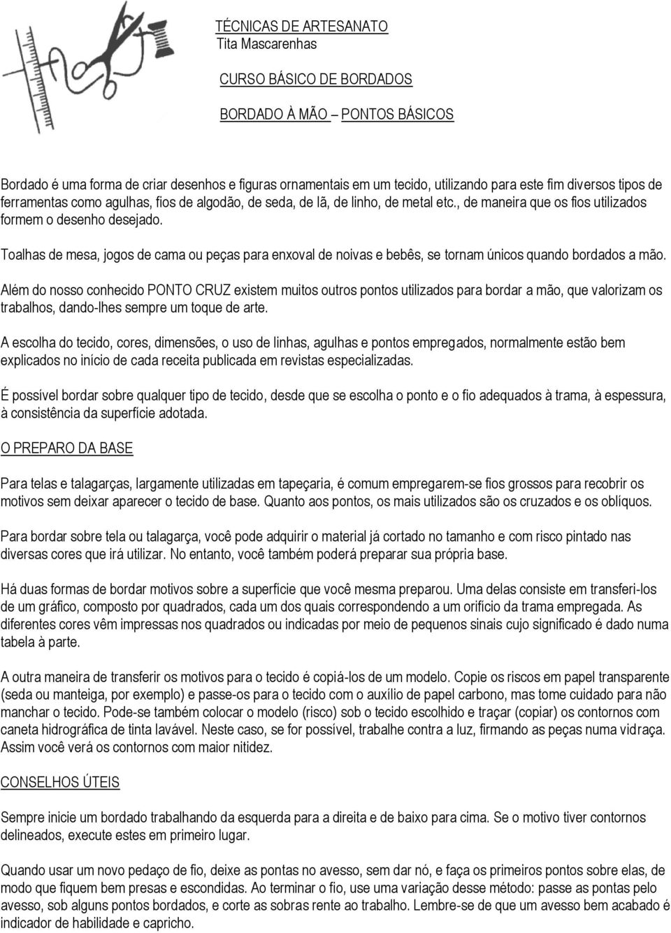 Toalhas de mesa, jogos de cama ou peças para enxoval de noivas e bebês, se tornam únicos quando bordados a mão.