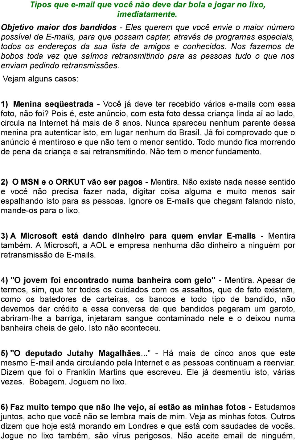 conhecidos. Nos fazemos de bobos toda vez que saímos retransmitindo para as pessoas tudo o que nos enviam pedindo retransmissões.