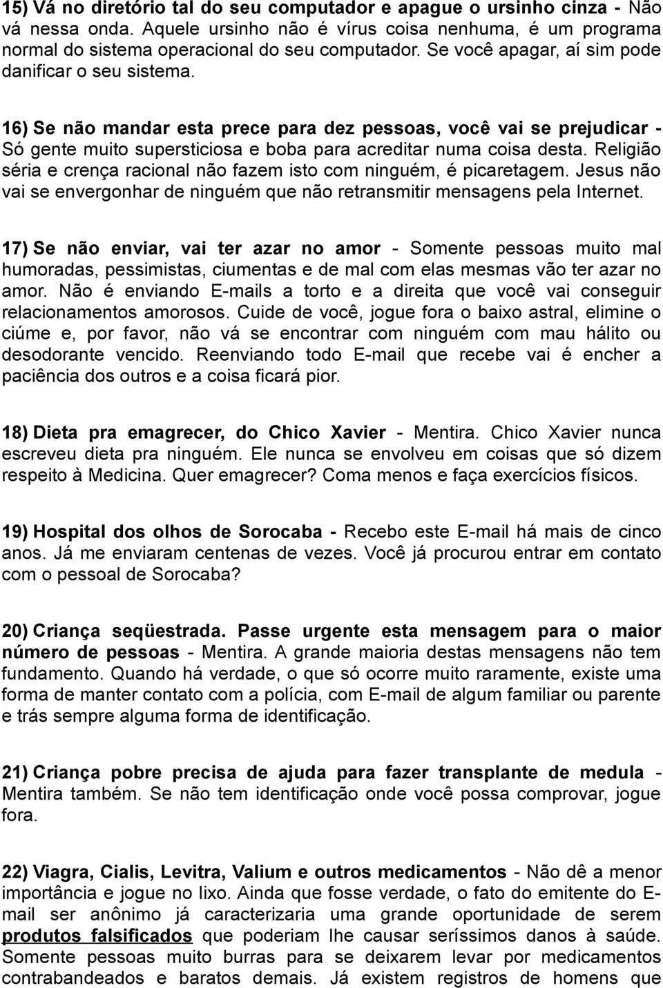 Religião séria e crença racional não fazem isto com ninguém, é picaretagem. Jesus não vai se envergonhar de ninguém que não retransmitir mensagens pela Internet.