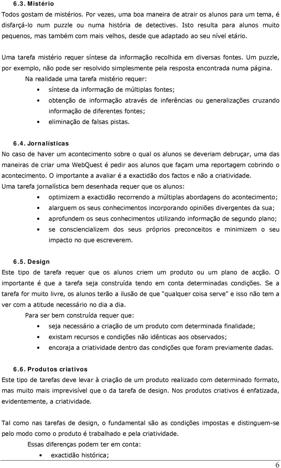 Um puzzle, por exemplo, não pode ser resolvido simplesmente pela resposta encontrada numa página.