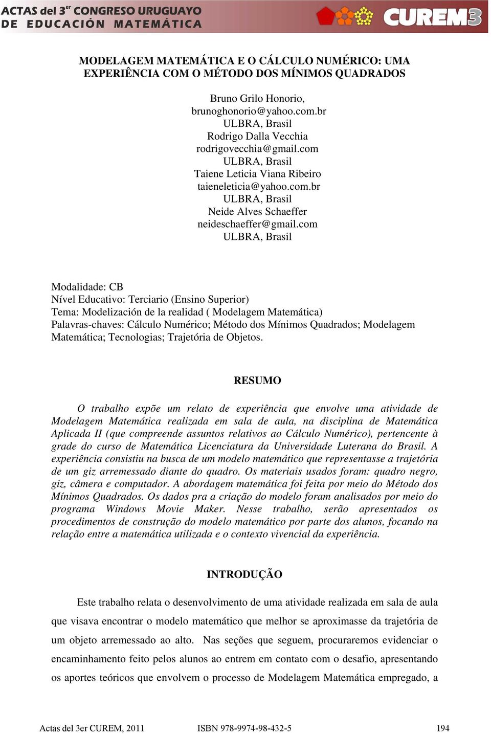 Método dos Míos Qudrdos; Modele Mteátc; Tecolos; Trjetór de Objetos RESUMO O trblho epõe u relto de eperêc que evolve u tvdde de Modele Mteátc relzd e sl de ul, dscpl de Mteátc Aplcd II que copreede