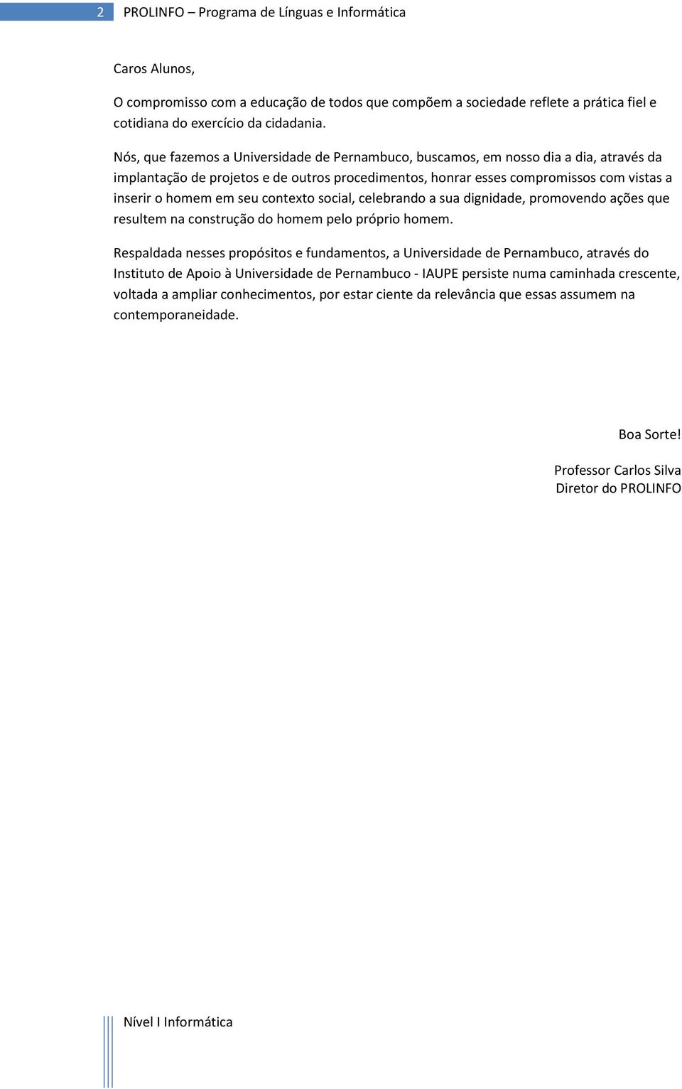 seu contexto social, celebrando a sua dignidade, promovendo ações que resultem na construção do homem pelo próprio homem.