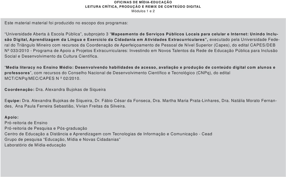 Universidade Federal do Triângulo Mineiro com recursos da Coordenação de Aperfeiçoamento de Pessoal de Nível Superior (Capes), do edital CAPES/DEB Nº 033/2010 - Programa de Apoio a Projetos