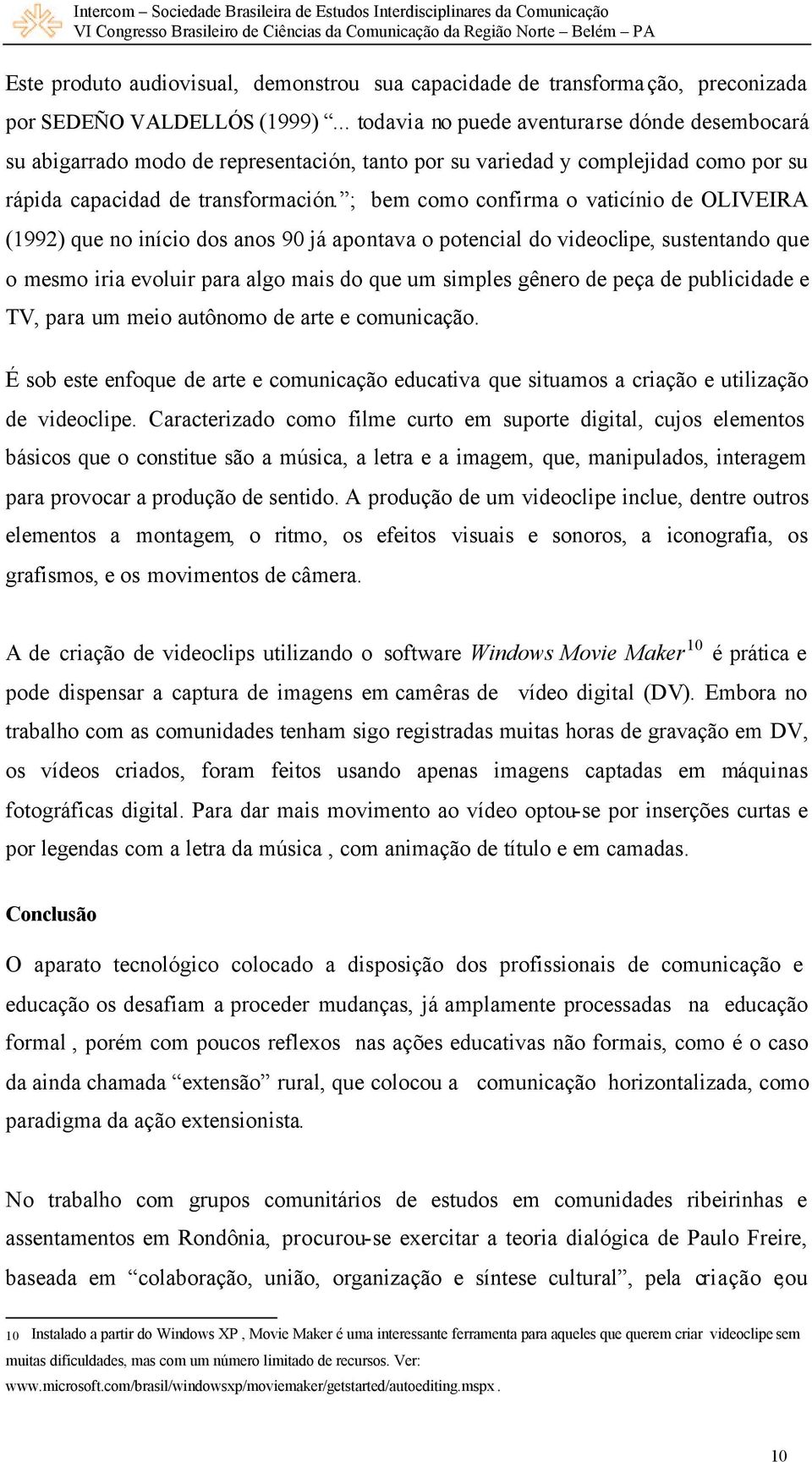 ; bem como confirma o vaticínio de OLIVEIRA (1992) que no início dos anos 90 já apontava o potencial do videoclipe, sustentando que o mesmo iria evoluir para algo mais do que um simples gênero de