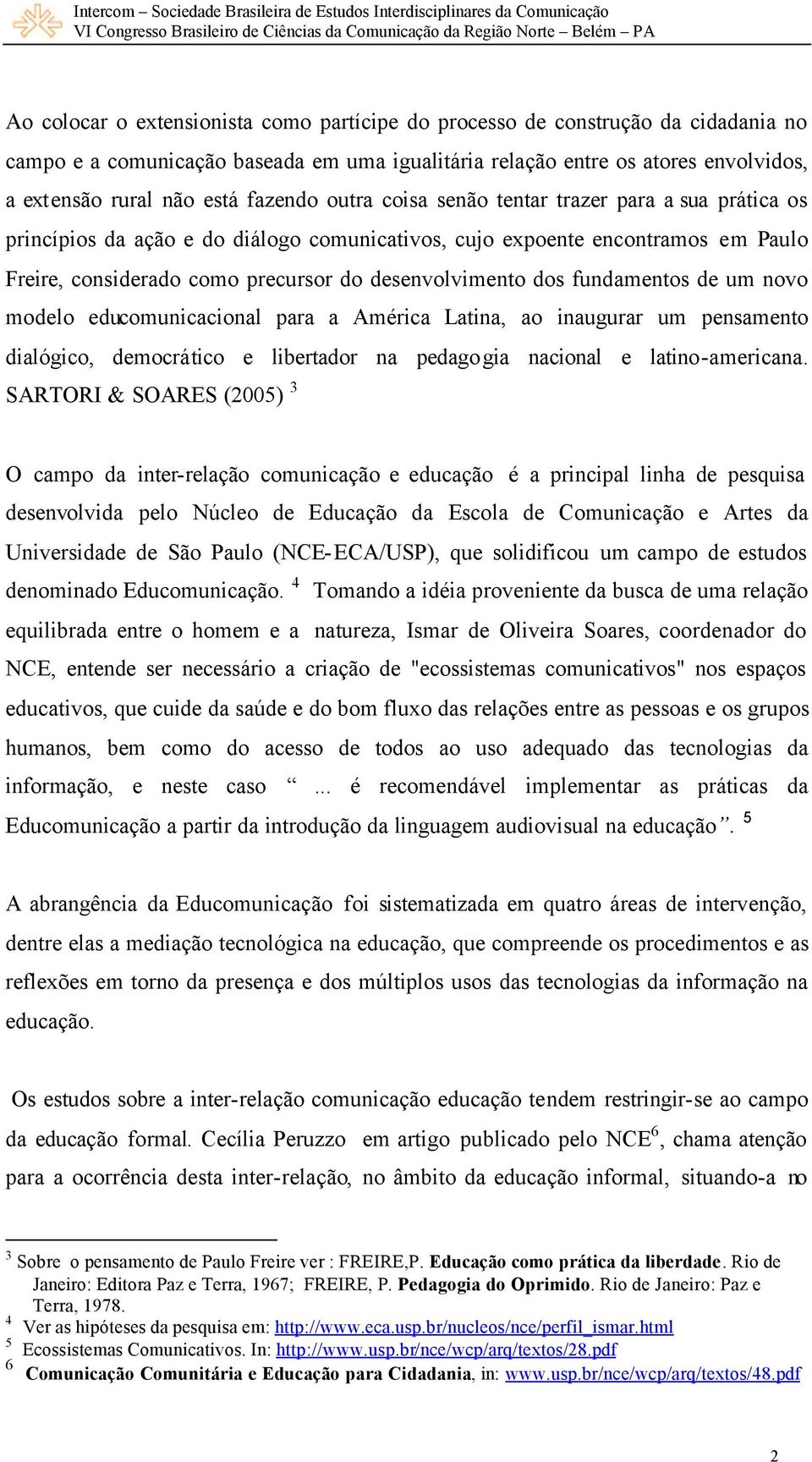 dos fundamentos de um novo modelo educomunicacional para a América Latina, ao inaugurar um pensamento dialógico, democrático e libertador na pedagogia nacional e latino-americana.