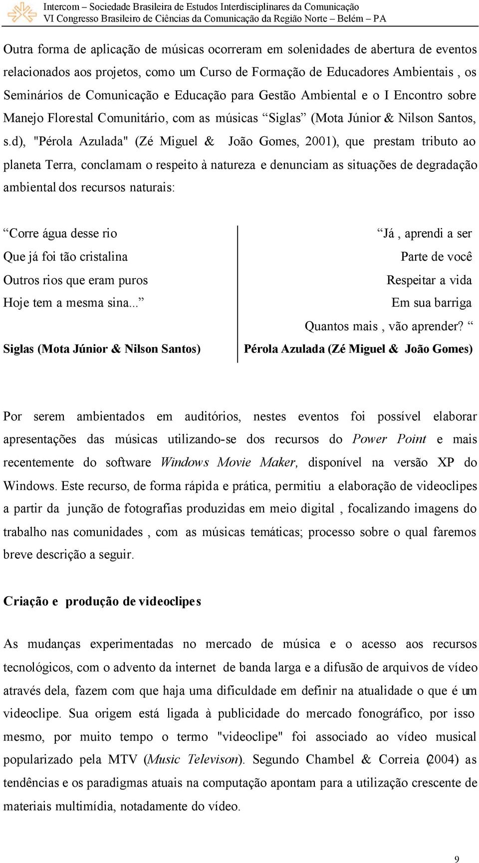 d), "Pérola Azulada" (Zé Miguel & João Gomes, 2001), que prestam tributo ao planeta Terra, conclamam o respeito à natureza e denunciam as situações de degradação ambiental dos recursos naturais: