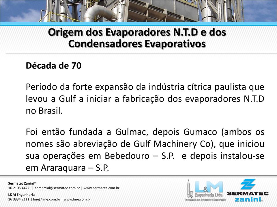 paulista que levou a Gulf a iniciar a fabricação dos evaporadores N.T.D no Brasil.