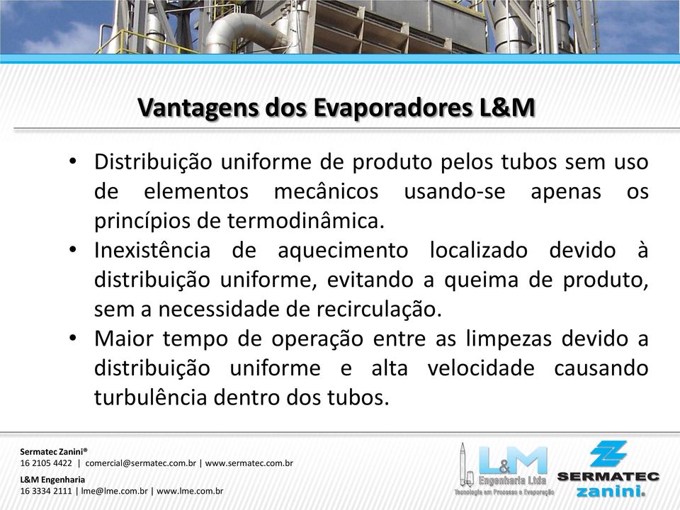 Inexistência de aquecimento localizado devido à distribuição uniforme, evitando a queima de produto, sem