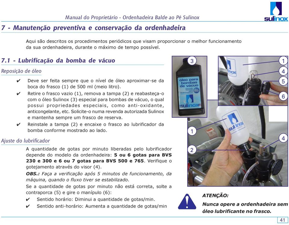 Retire o frasco vazio (1), remova a tampa (2) e reabasteça-o com o óleo Sulinox (3) especial para bombas de vácuo, o qual possui propriedades especiais, como anti-oxidante, anticongelante, etc.