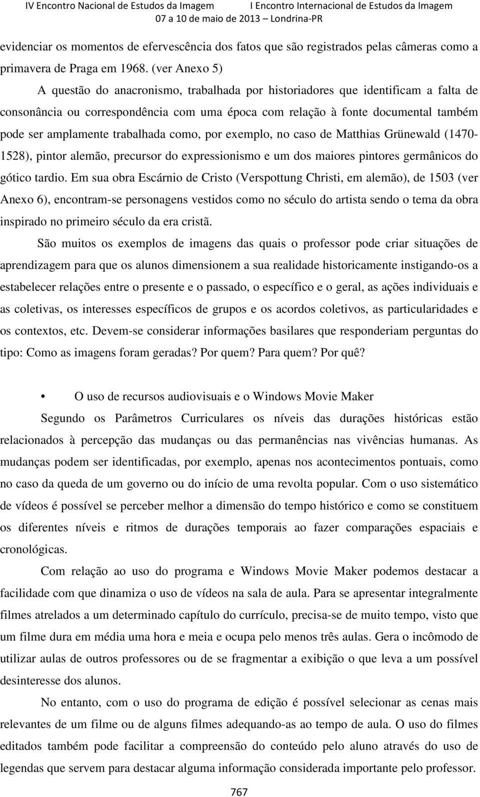 trabalhada como, por exemplo, no caso de Matthias Grünewald (1470-1528), pintor alemão, precursor do expressionismo e um dos maiores pintores germânicos do gótico tardio.