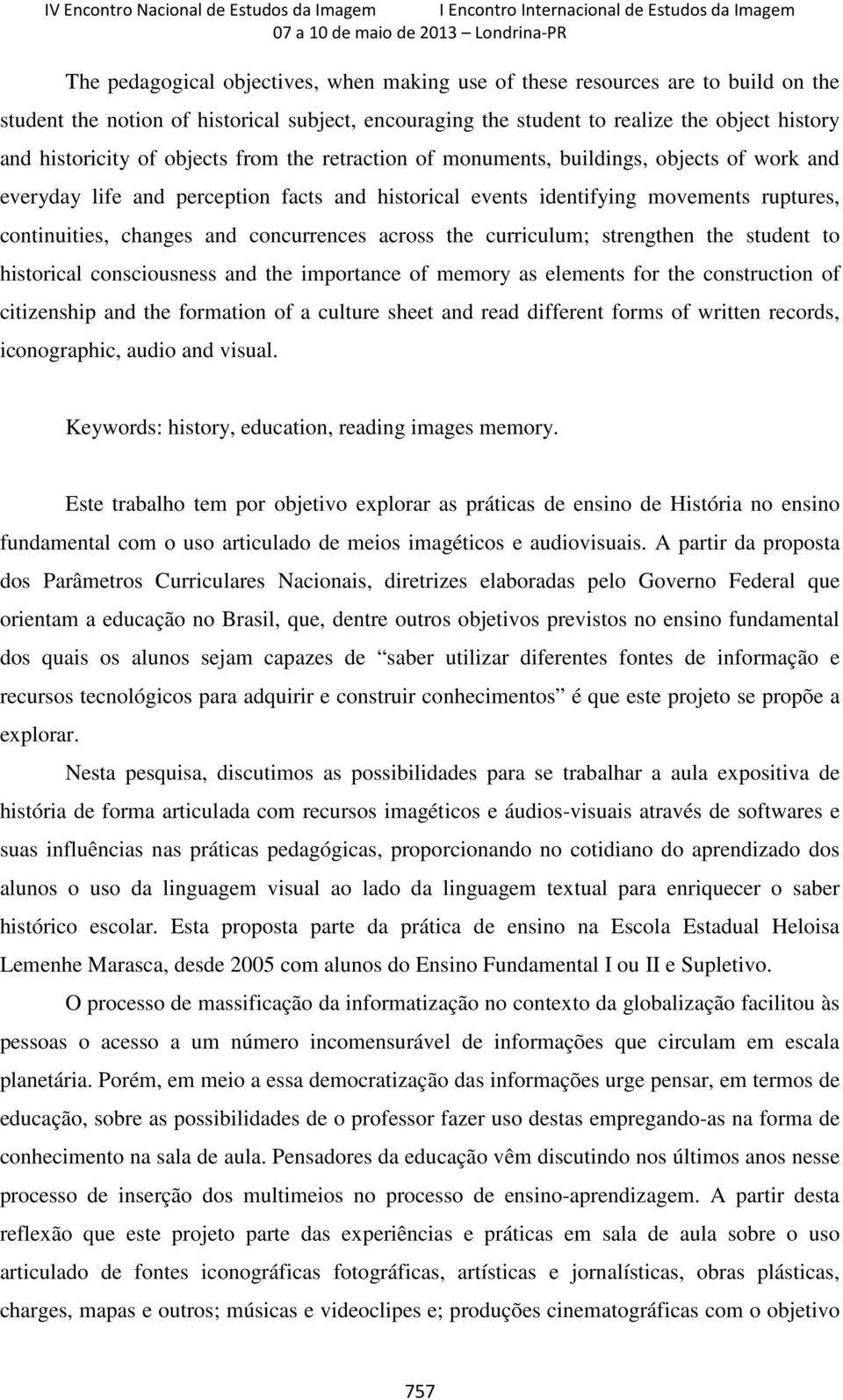 concurrences across the curriculum; strengthen the student to historical consciousness and the importance of memory as elements for the construction of citizenship and the formation of a culture