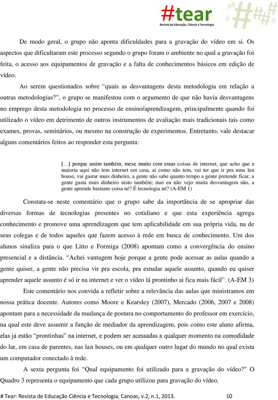 Ao serem questionados sobre quais as desvantagens desta metodologia em relação a outras metodologias?