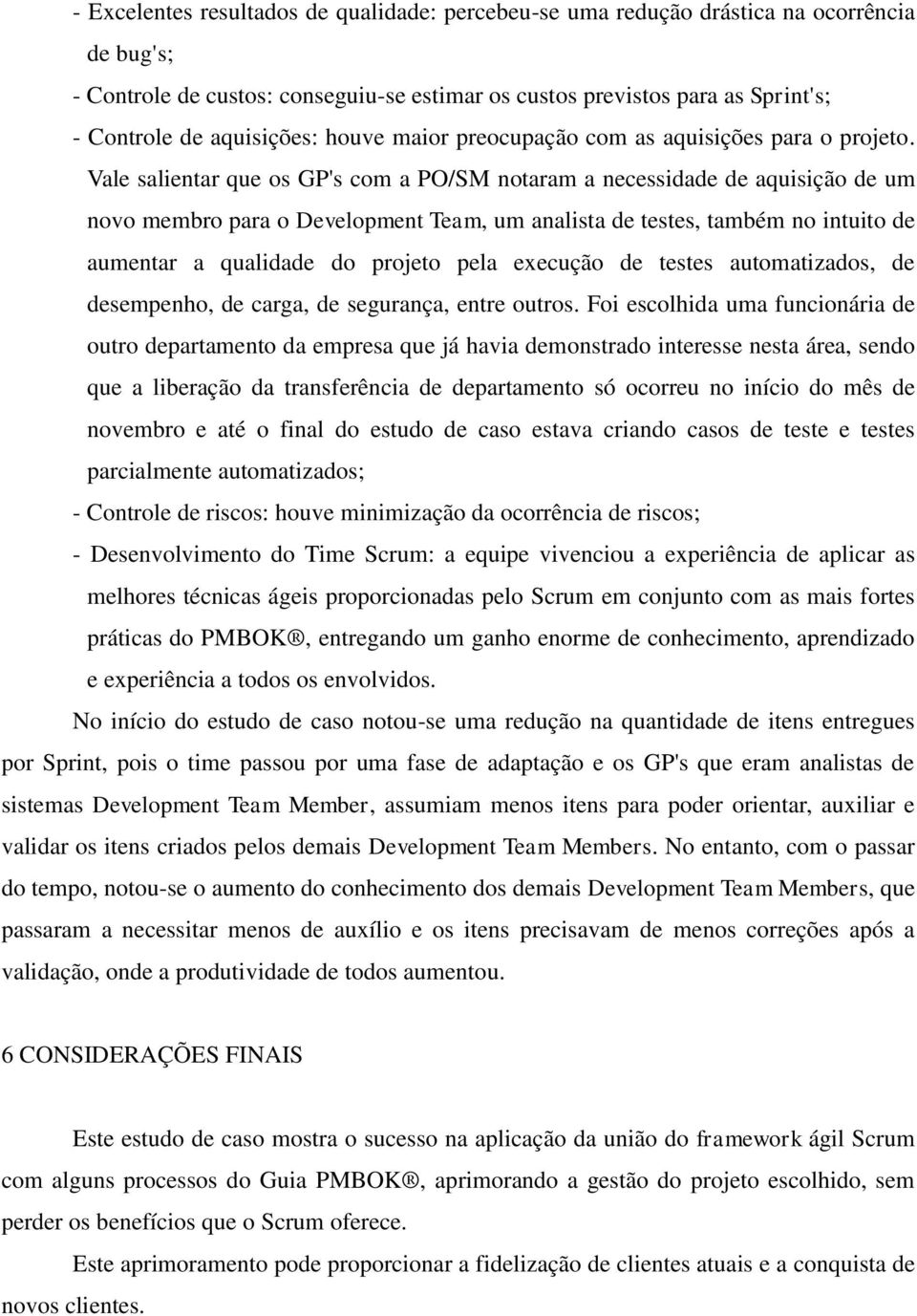 Vale salientar que os GP's com a PO/SM notaram a necessidade de aquisição de um novo membro para o Development Team, um analista de testes, também no intuito de aumentar a qualidade do projeto pela