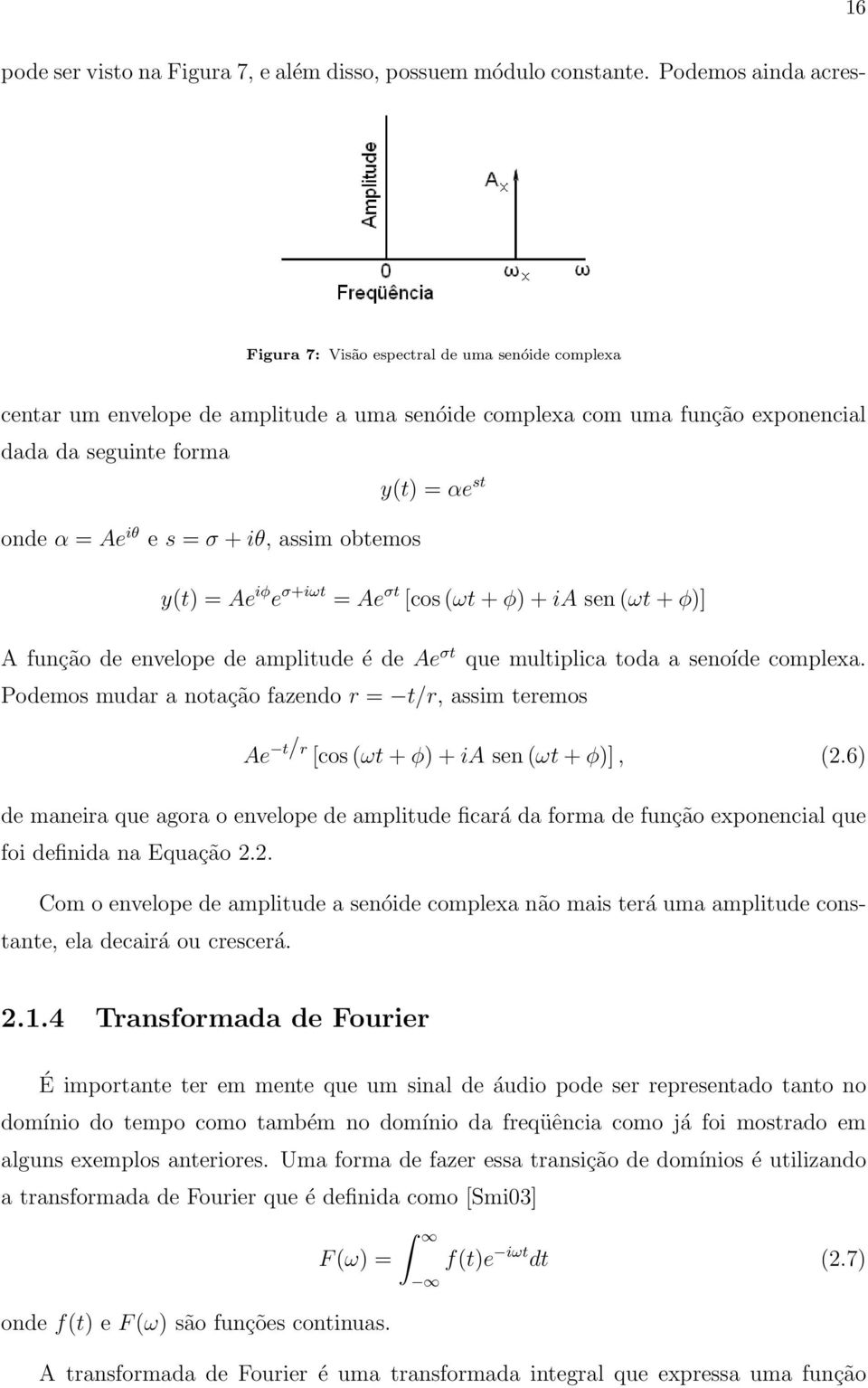 Ae iθ e s = σ + iθ, assim obtemos y(t) = Ae iφ e σ+iωt = Ae σt [cos (ωt + φ) + ia sen (ωt + φ)] A função de envelope de amplitude é de Ae σt que multiplica toda a senoíde complexa.