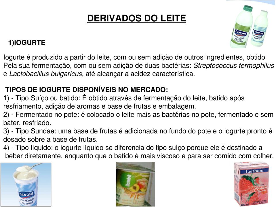 TIPOS DE IOGURTE DISPONÍVEIS NO MERCADO: 1) - Tipo Suíço ou batido: É obtido através de fermentação do leite, batido após resfriamento, adição de aromas e base de frutas e embalagem.