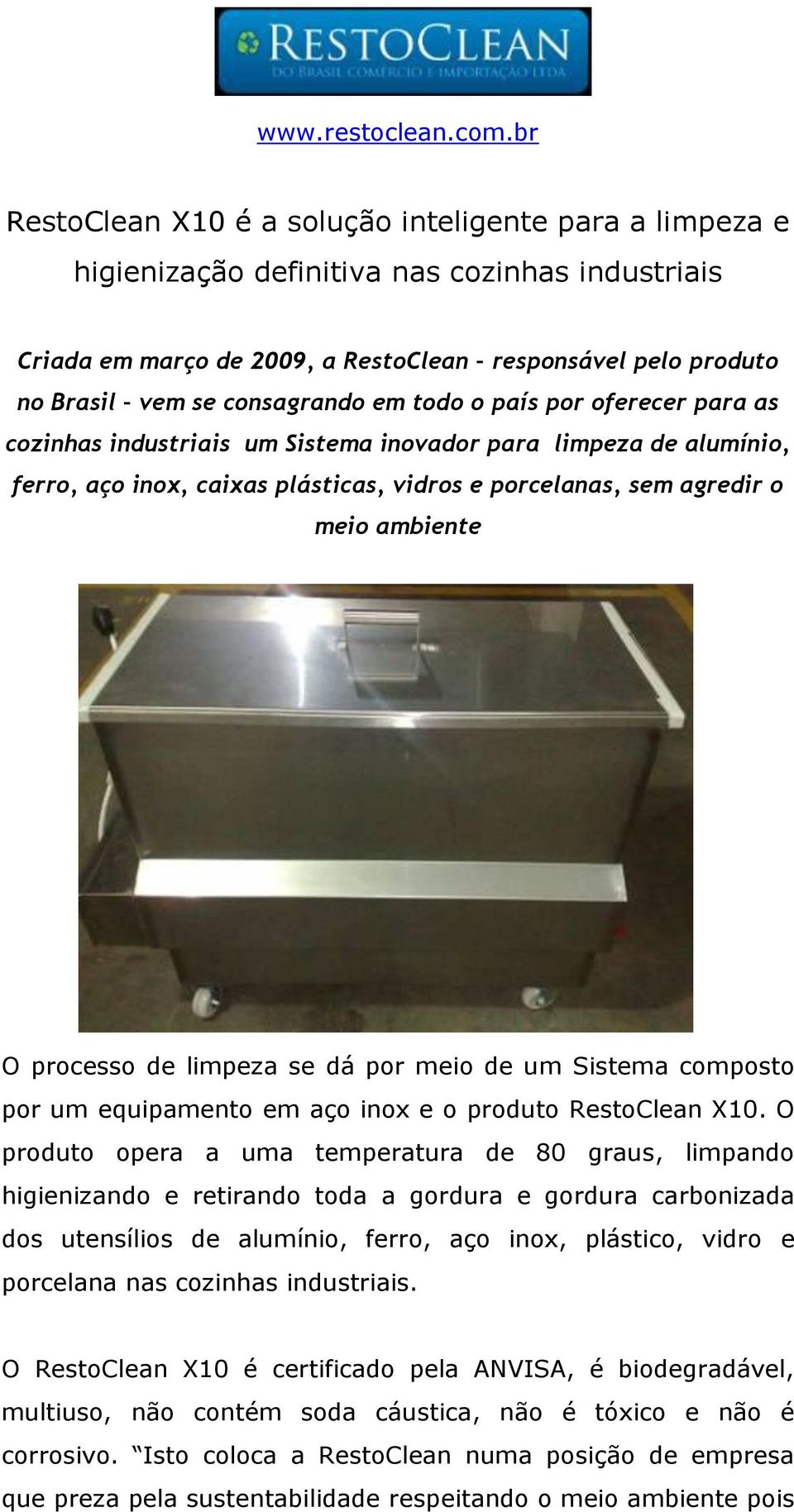 em todo o país por oferecer para as cozinhas industriais um Sistema inovador para limpeza de alumínio, ferro, aço inox, caixas plásticas, vidros e porcelanas, sem agredir o meio ambiente O processo