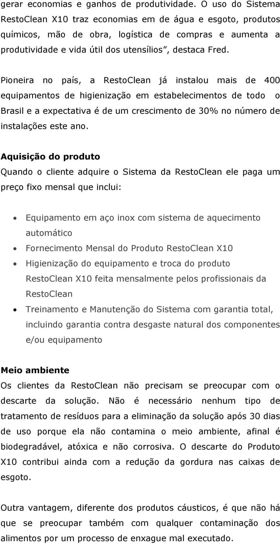 Pioneira no país, a RestoClean já instalou mais de 400 equipamentos de higienização em estabelecimentos de todo o Brasil e a expectativa é de um crescimento de 30% no número de instalações este ano.