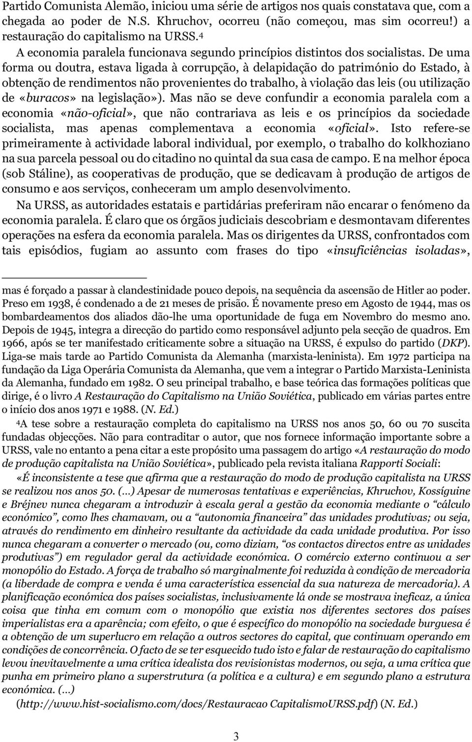 De uma forma ou doutra, estava ligada à corrupção, à delapidação do património do Estado, à obtenção de rendimentos não provenientes do trabalho, à violação das leis (ou utilização de «buracos» na