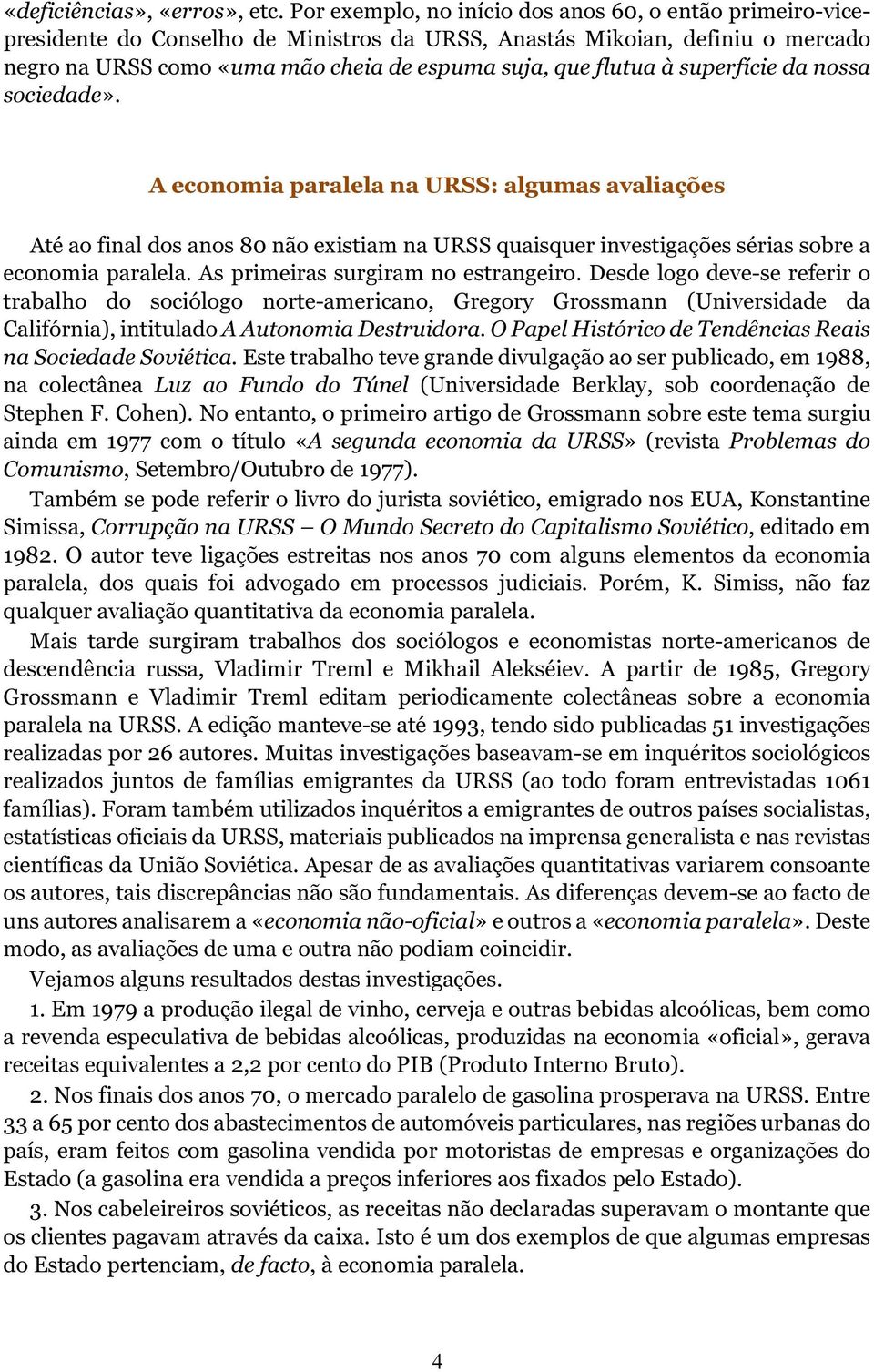 superfície da nossa sociedade». A economia paralela na URSS: algumas avaliações Até ao final dos anos 80 não existiam na URSS quaisquer investigações sérias sobre a economia paralela.