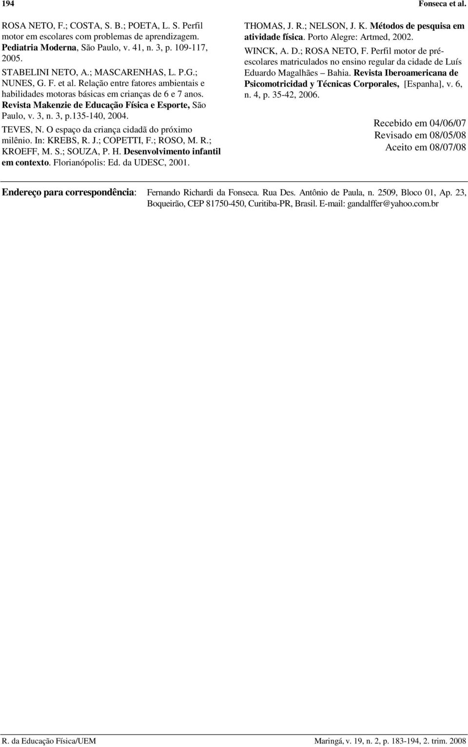 3, p.135-140, 2004. TEVES, N. O espaço da criança cidadã do próximo milênio. In: KREBS, R. J.; COPETTI, F.; ROSO, M. R.; KROEFF, M. S.; SOUZA, P. H. Desenvolvimento infantil em contexto.