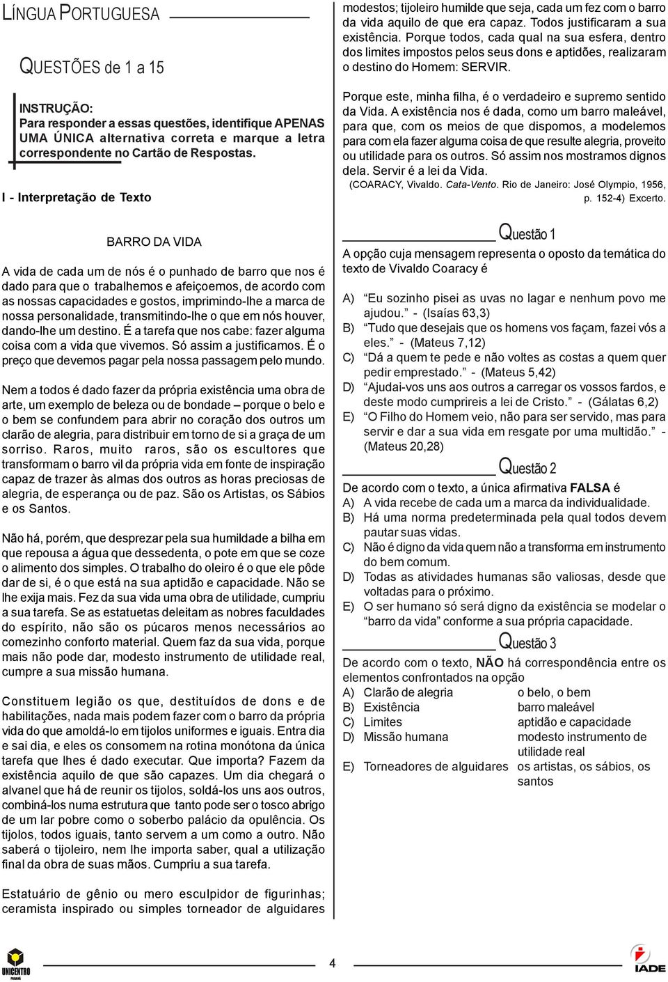 impostos pelos seus dons e aptidões, realizaram o destino do Homem: SERVIR Porque este, minha filha, é o verdadeiro e supremo sentido da Vida A existência nos é dada, como um barro maleável, para