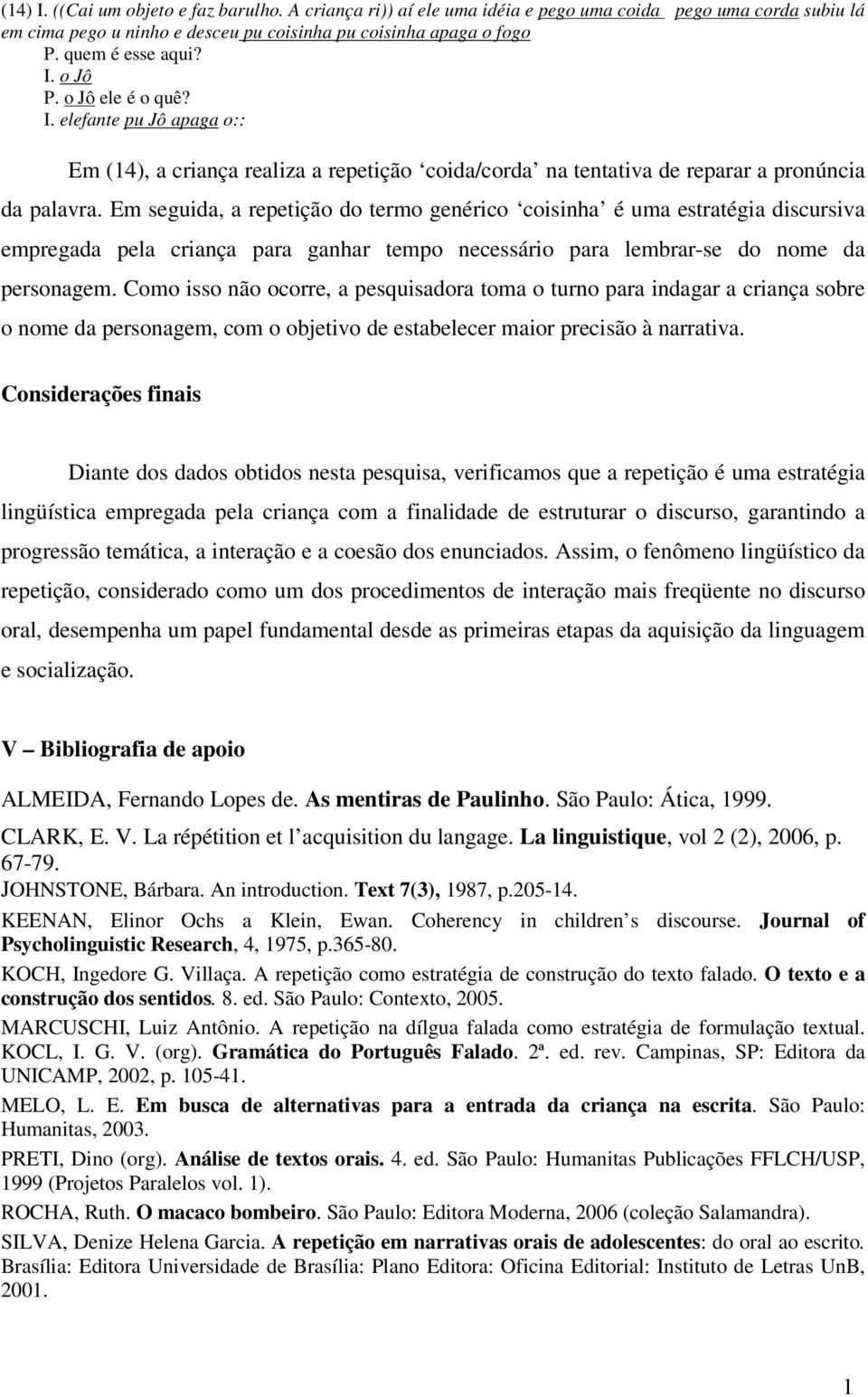 Em seguida, a repetição do termo genérico coisinha é uma estratégia discursiva empregada pela criança para ganhar tempo necessário para lembrar-se do nome da personagem.