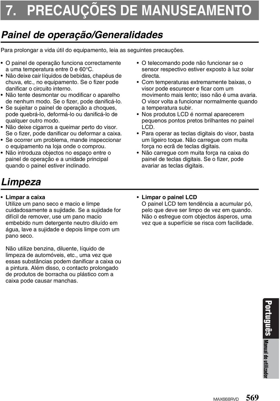 Não tente desmontar ou modificar o aparelho de nenhum modo. Se o fizer, pode danificá-lo. Se sujeitar o painel de operação a choques, pode quebrá-lo, deformá-lo ou danificá-lo de qualquer outro modo.