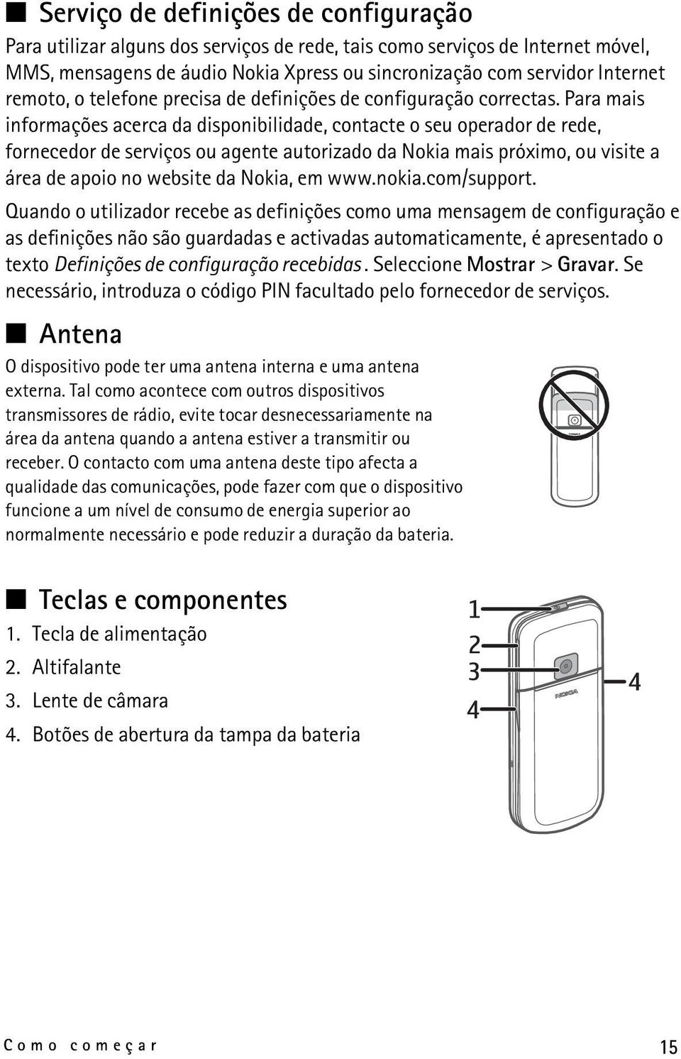 Para mais informações acerca da disponibilidade, contacte o seu operador de rede, fornecedor de serviços ou agente autorizado da Nokia mais próximo, ou visite a área de apoio no website da Nokia, em