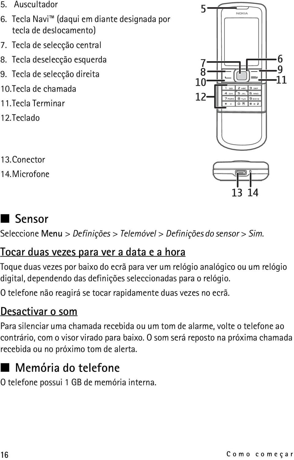 Tocar duas vezes para ver a data e a hora Toque duas vezes por baixo do ecrã para ver um relógio analógico ou um relógio digital, dependendo das definições seleccionadas para o relógio.