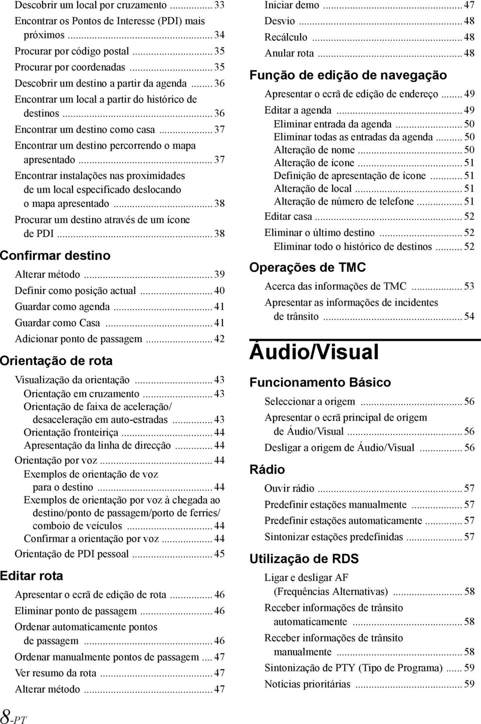 .. 37 Encontrar instalações nas proximidades de um local especificado deslocando o mapa apresentado... 38 Procurar um destino através de um ícone de PDI... 38 Confirmar destino Alterar método.