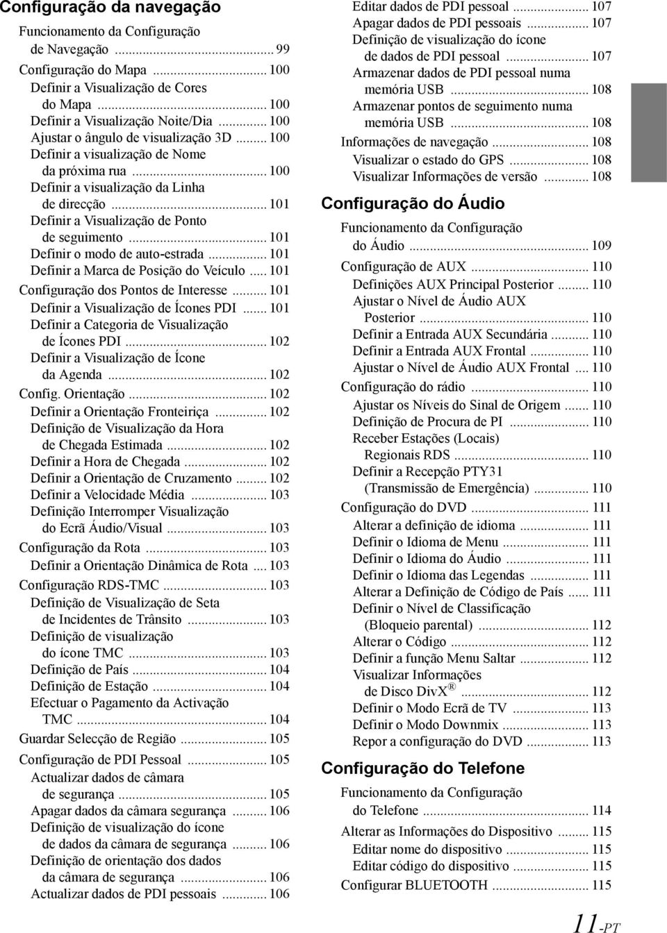 .. 101 Definir o modo de auto-estrada... 101 Definir a Marca de Posição do Veículo... 101 Configuração dos Pontos de Interesse... 101 Definir a Visualização de Ícones PDI.