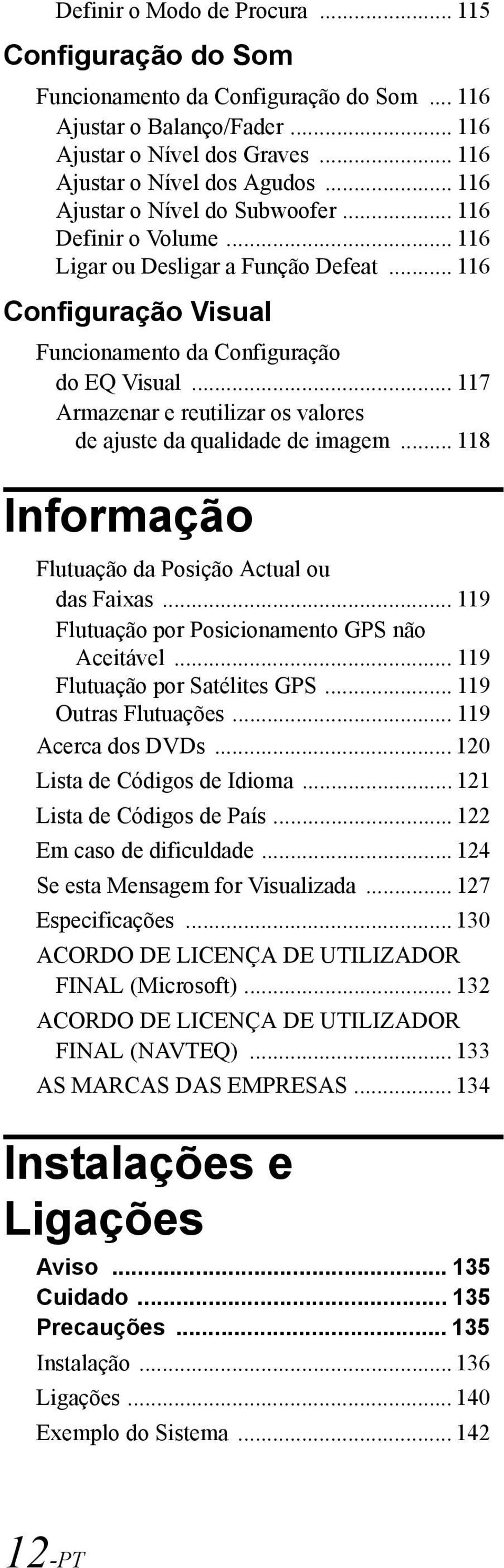 .. 117 Armazenar e reutilizar os valores de ajuste da qualidade de imagem... 118 Informação Flutuação da Posição Actual ou das Faixas... 119 Flutuação por Posicionamento GPS não Aceitável.