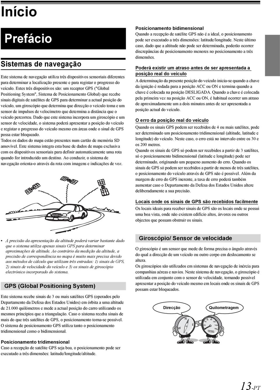 veículo, um giroscópio que determina que direcção o veículo toma e um sensor de impulsos de velocímetro que determina a distância que o veículo percorreu.