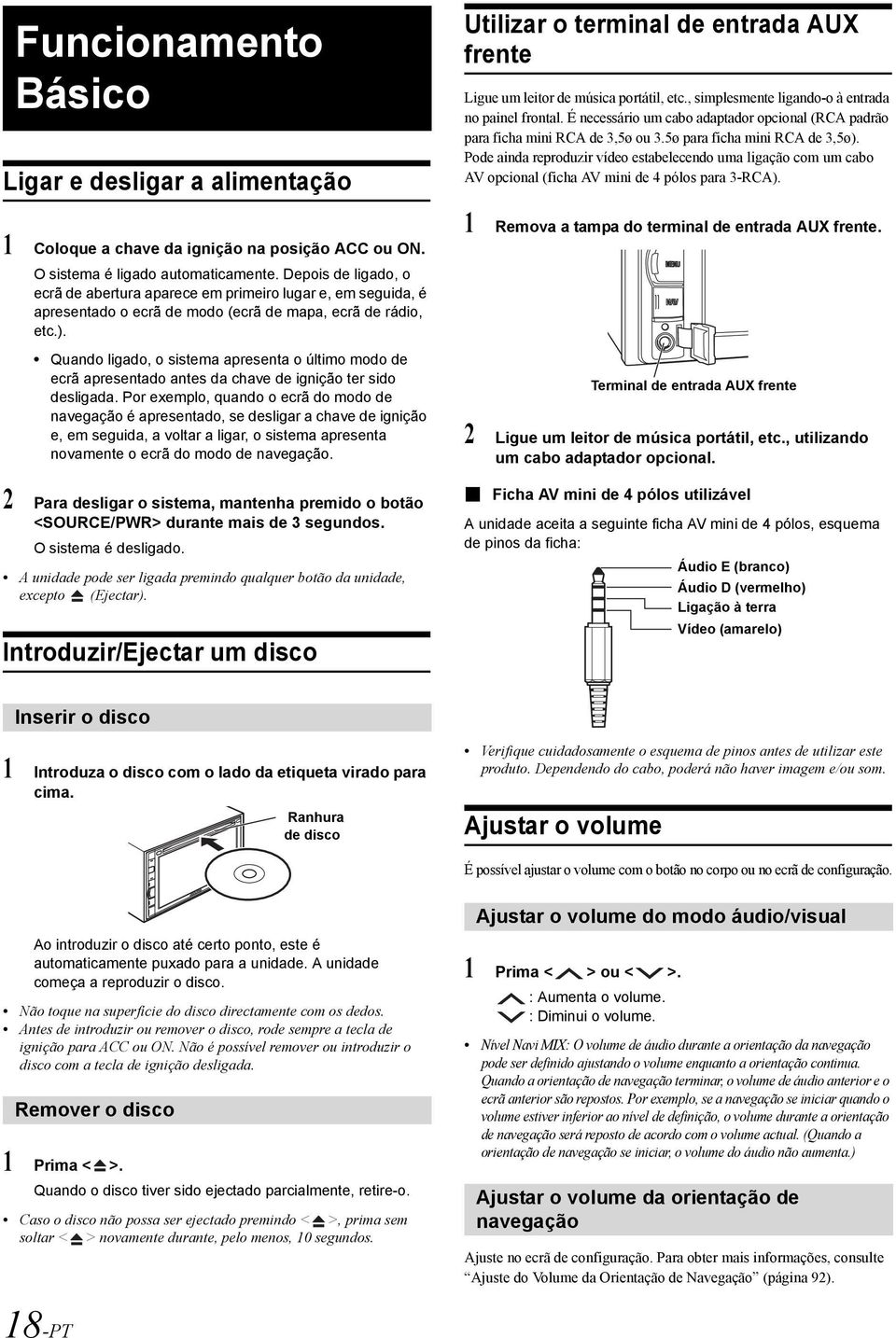 Quando ligado, o sistema apresenta o último modo de ecrã apresentado antes da chave de ignição ter sido desligada.