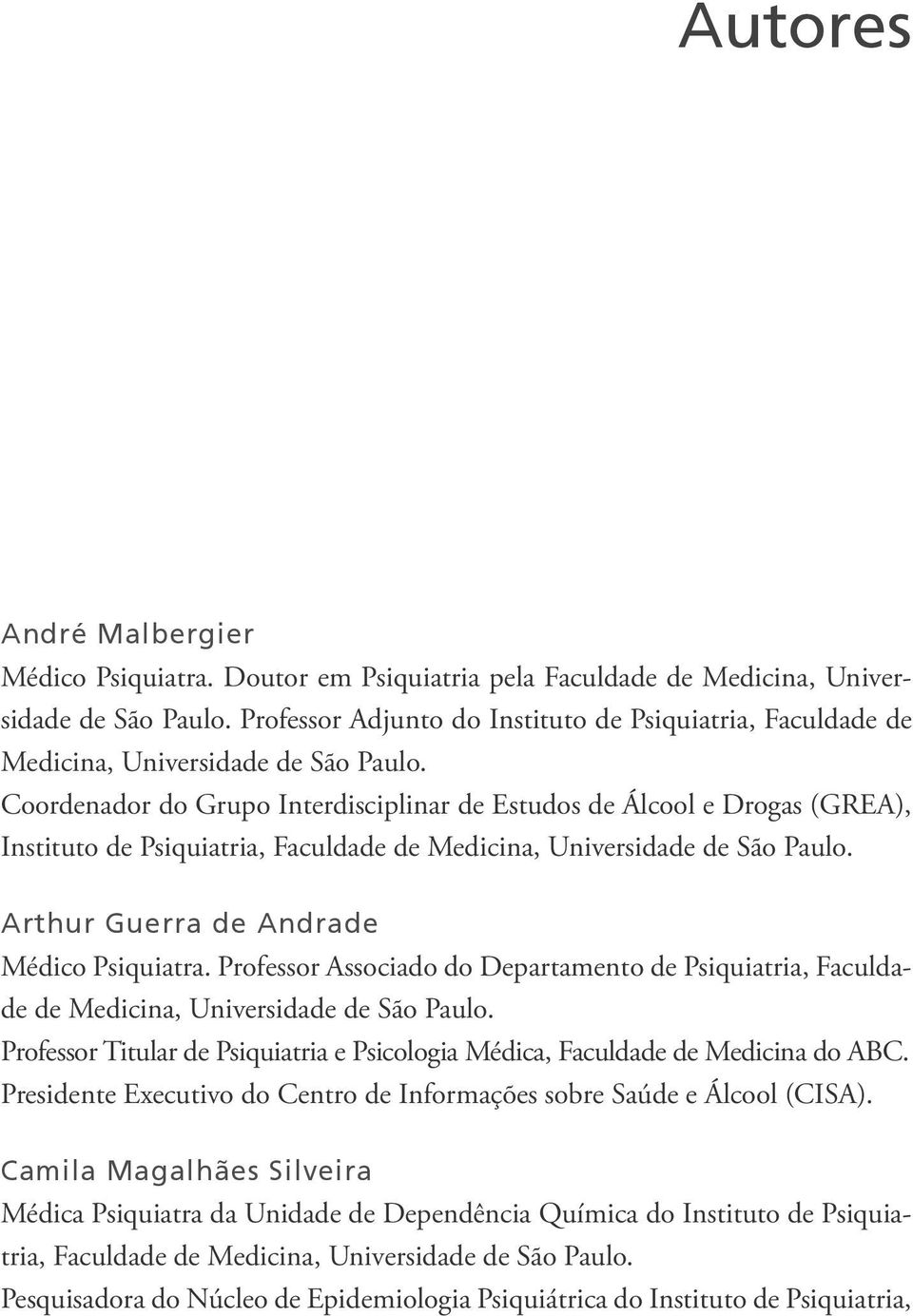 Coordenador do Grupo Interdisciplinar de Estudos de Álcool e Drogas (GREA), Instituto de Psiquiatria, Faculdade de Medicina, Universidade de São Paulo. Arthur Guerra de Andrade Médico Psiquiatra.