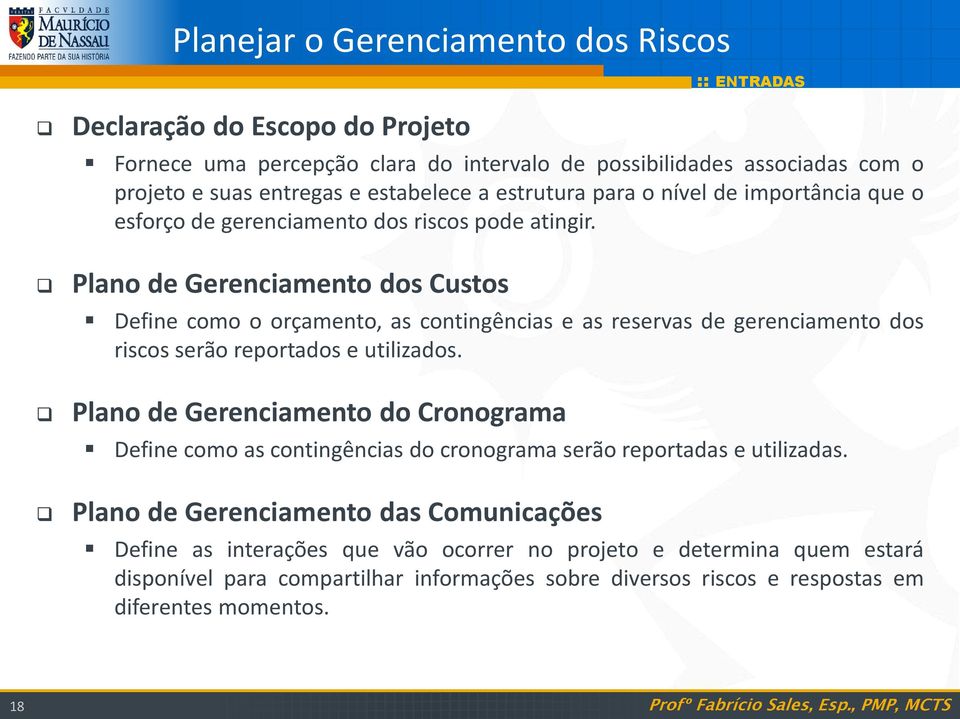 Plano de Gerenciamento dos Custos Define como o orçamento, as contingências e as reservas de gerenciamento dos riscos serão reportados e utilizados.