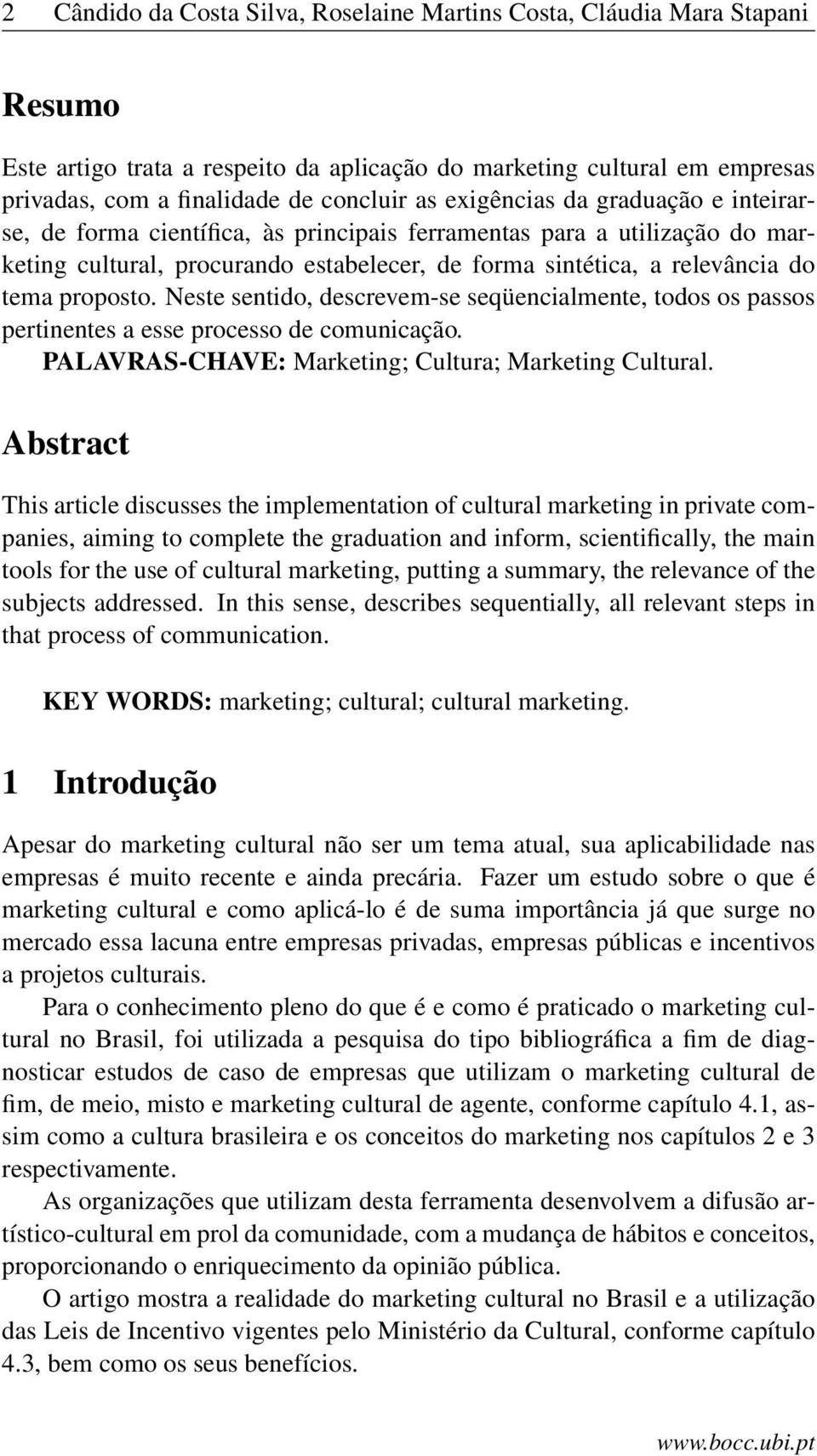 Neste sentido, descrevem-se seqüencialmente, todos os passos pertinentes a esse processo de comunicação. PALAVRAS-CHAVE: Marketing; Cultura; Marketing Cultural.