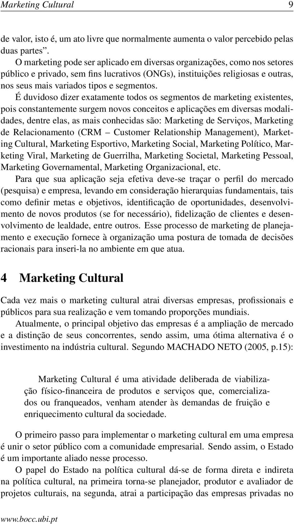 É duvidoso dizer exatamente todos os segmentos de marketing existentes, pois constantemente surgem novos conceitos e aplicações em diversas modalidades, dentre elas, as mais conhecidas são: Marketing