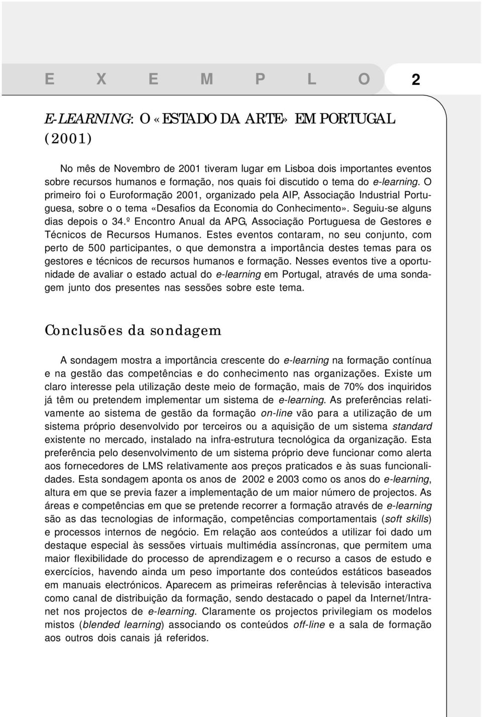 Seguiu-se alguns dias depois o 34.º Encontro Anual da APG, Associação Portuguesa de Gestores e Técnicos de Recursos Humanos.