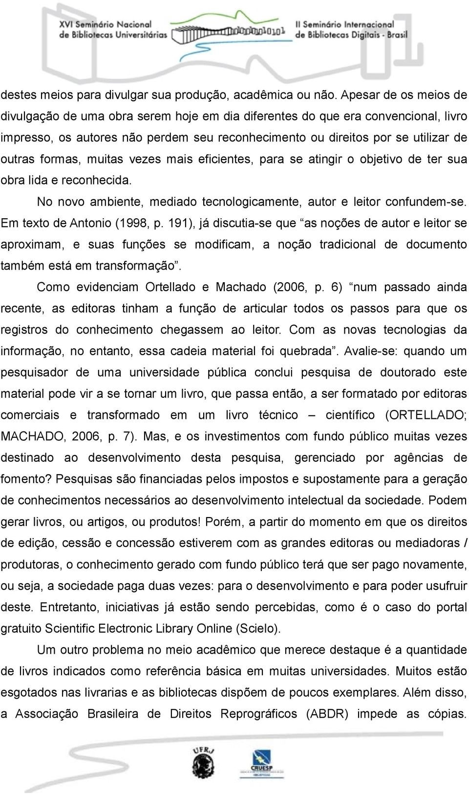 formas, muitas vezes mais eficientes, para se atingir o objetivo de ter sua obra lida e reconhecida. No novo ambiente, mediado tecnologicamente, autor e leitor confundem-se.