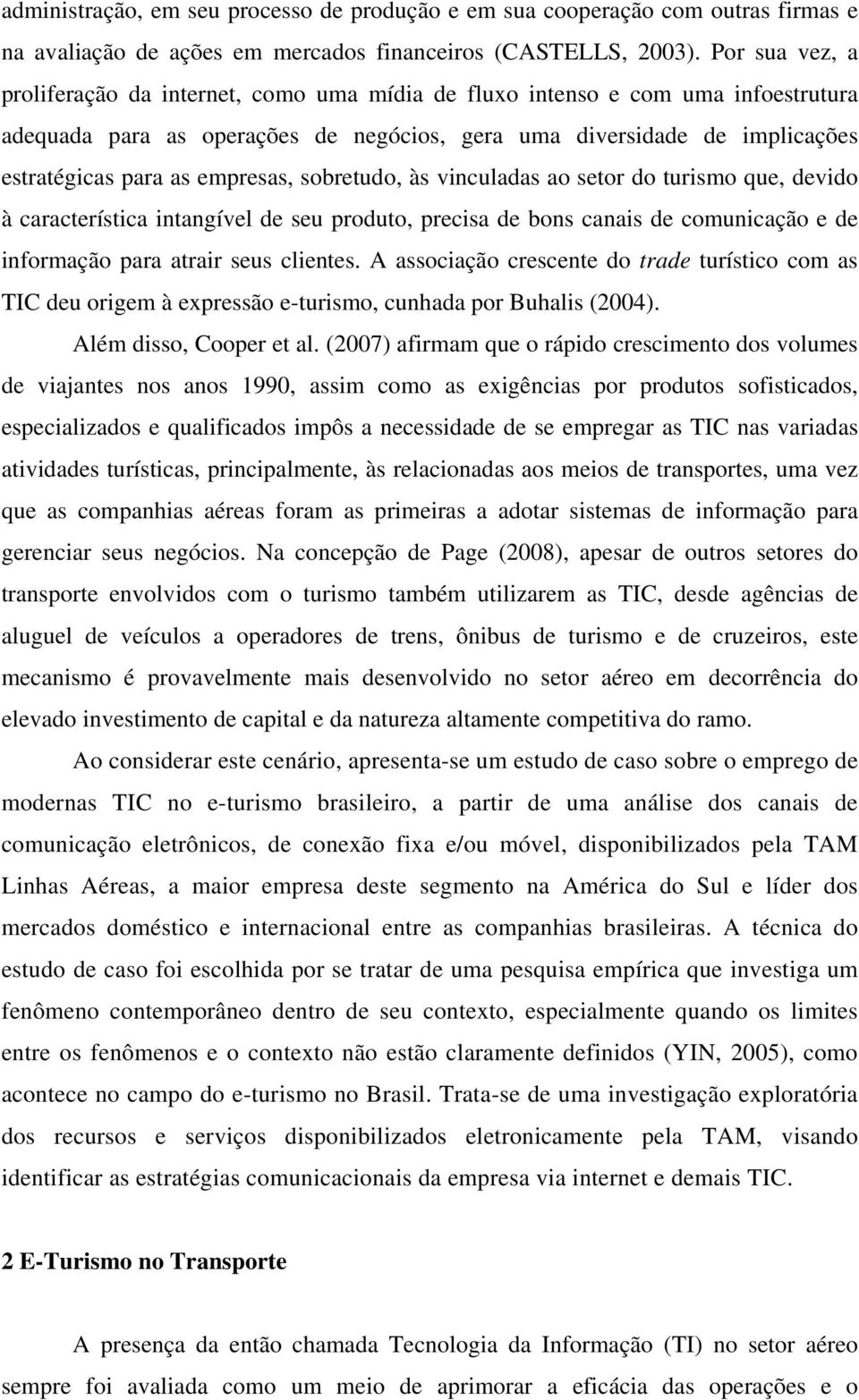 empresas, sobretudo, às vinculadas ao setor do turismo que, devido à característica intangível de seu produto, precisa de bons canais de comunicação e de informação para atrair seus clientes.