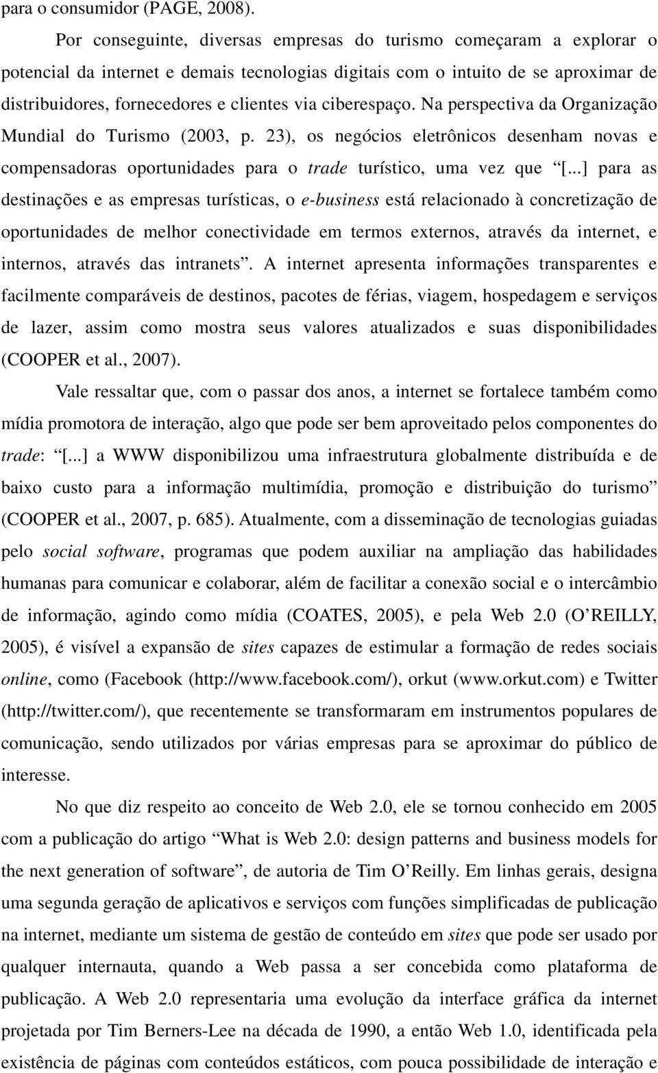 ciberespaço. Na perspectiva da Organização Mundial do Turismo (2003, p. 23), os negócios eletrônicos desenham novas e compensadoras oportunidades para o trade turístico, uma vez que [.