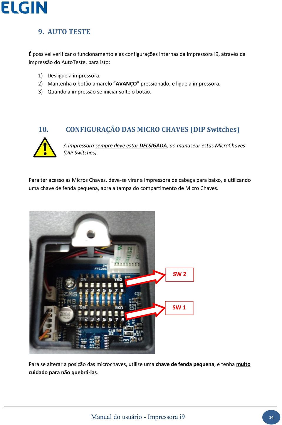 CONFIGURAÇÃO DAS MICRO CHAVES (DIP Switches) A impressora sempre deve estar DELSIGADA, ao manusear estas MicroChaves (DIP Switches).