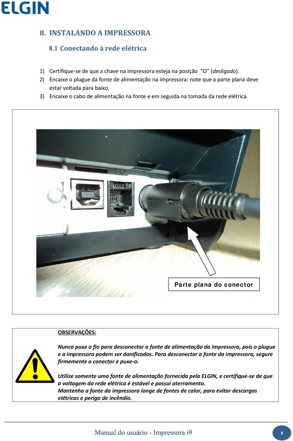 Parte plana do conector OBSERVAÇÕES: Nunca puxe o fio para desconectar a fonte de alimentação da impressora, pois o plugue e a impressora podem ser danificados.