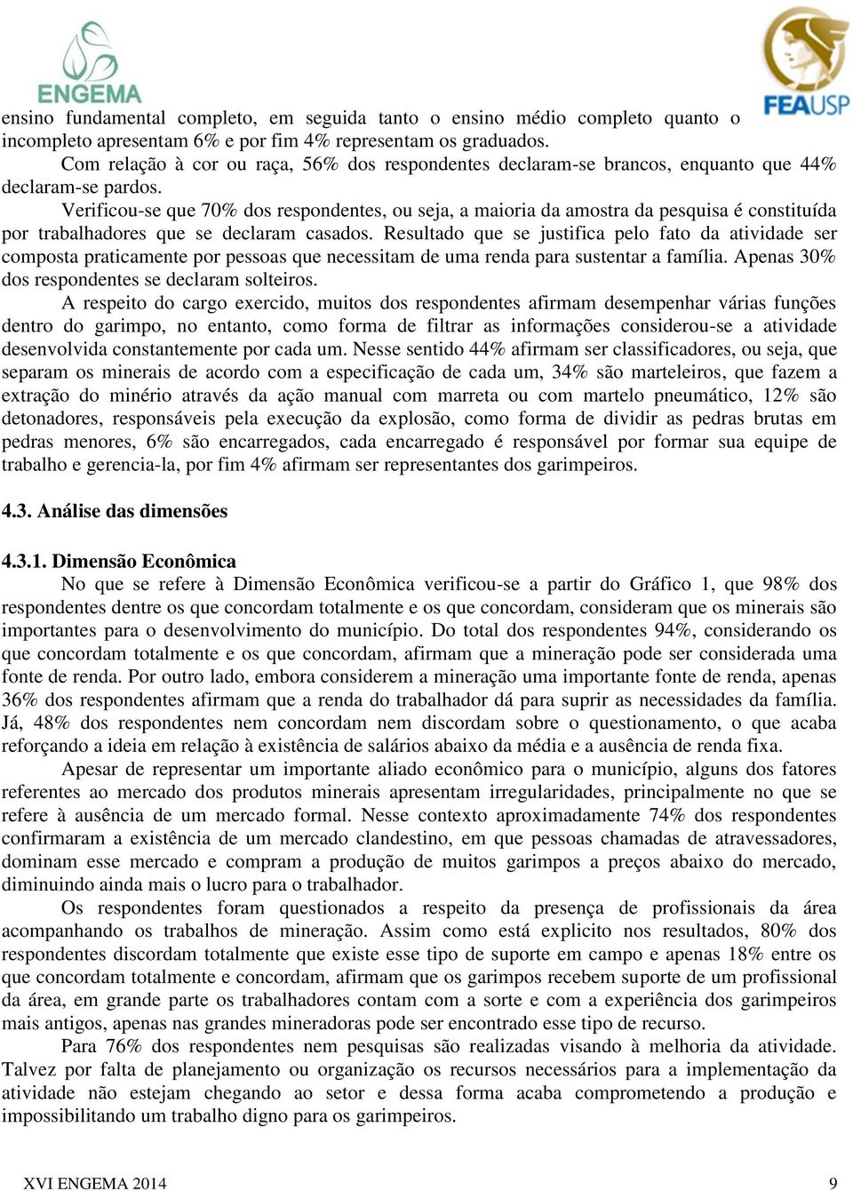 Verificou-se que 70% dos respondentes, ou seja, a maioria da amostra da pesquisa é constituída por trabalhadores que se declaram casados.