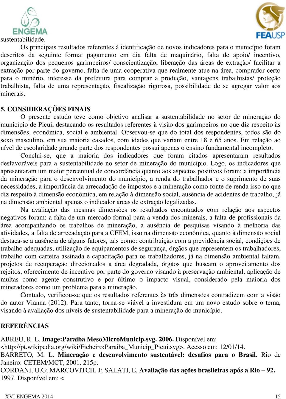 organização dos pequenos garimpeiros/ conscientização, liberação das áreas de extração/ facilitar a extração por parte do governo, falta de uma cooperativa que realmente atue na área, comprador certo