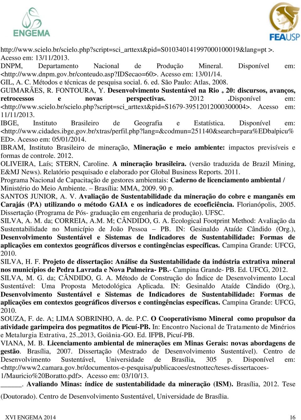 Desenvolvimento Sustentável na Rio + 20: discursos, avanços, retrocessos e novas perspectivas. 2012.Disponível em: <http://www.scielo.br/scielo.php?script=sci_arttext&pid=s1679-39512012000300004>.